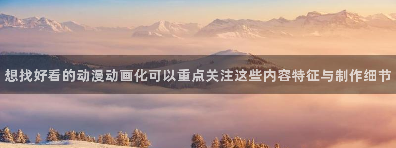 漫蛙车:想找好看的动漫动画化可以重点关注这些内容特征与制作细节配图